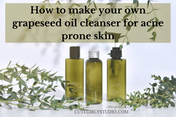 How to make your own grapeseed oil cleanser for acne prone skin