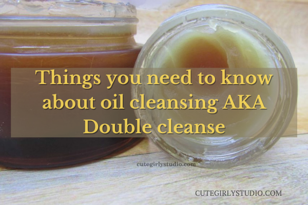 Things you need to know about oil cleansing AKA Double cleanse featured