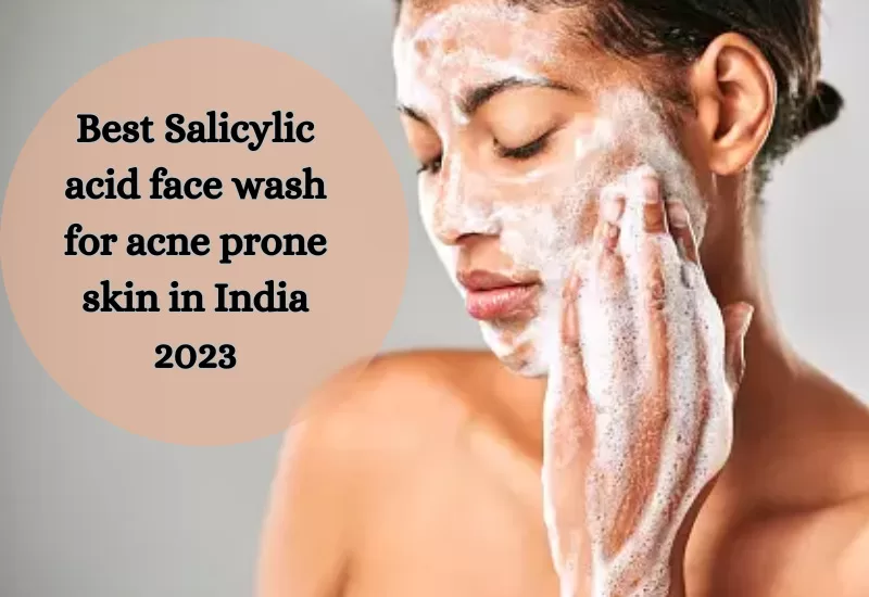 Best Salicylic acid face wash for acne prone skin in India 2023