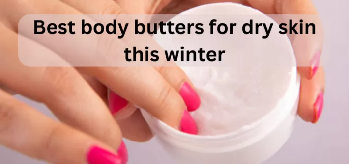 Best body butters for dry skin for winter in India 2023